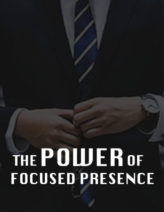 THE POWER OF FOCUSED PRESENCE